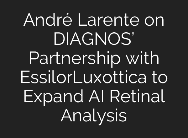 André Larente on DIAGNOS’ Partnership with EssilorLuxottica to Expand <b>AI</b> Retinal Analysis