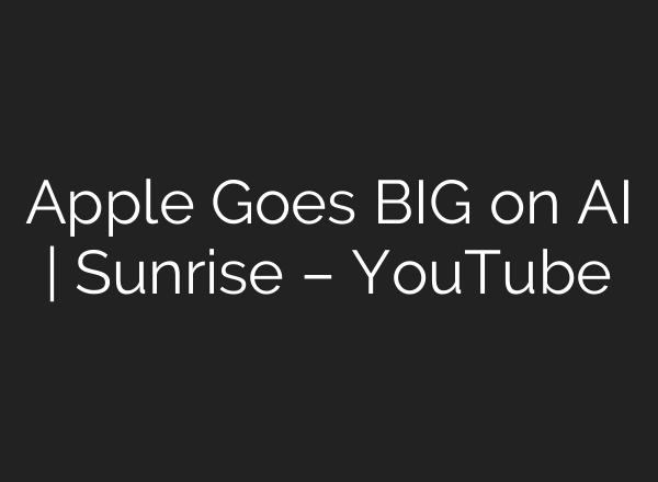 Apple Goes BIG on <b>AI</b> | Sunrise – YouTube