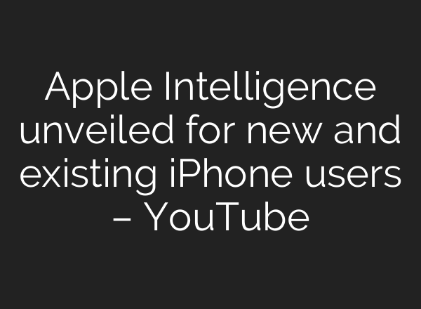Apple Intelligence unveiled for new and existing iPhone users – YouTube
