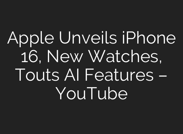 Apple Unveils iPhone 16, New Watches, Touts <b>AI</b> Features – YouTube