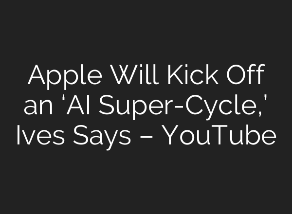 Apple Will Kick Off an ‘<b>AI</b> Super-Cycle,’ Ives Says – YouTube
