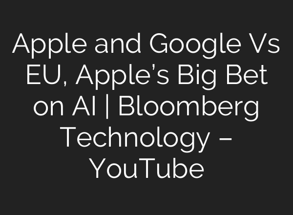 Apple and Google Vs EU, Apple’s Big Bet on <b>AI</b> | Bloomberg Technology – YouTube