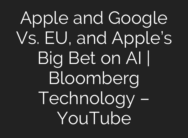 Apple and Google Vs. EU, and Apple’s Big Bet on <b>AI</b> | Bloomberg Technology – YouTube