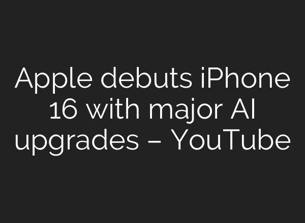 Apple debuts iPhone 16 with major <b>AI</b> upgrades – YouTube