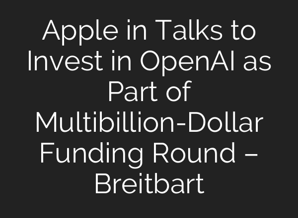 Apple in Talks to Invest in <b>OpenAI</b> as Part of Multibillion-Dollar Funding Round – Breitbart