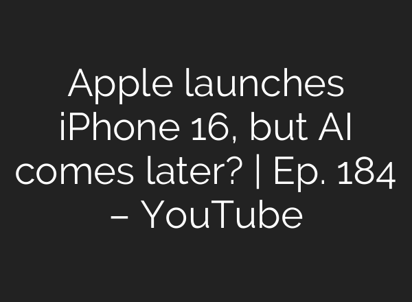 Apple launches iPhone 16, but <b>AI</b> comes later? | Ep. 184 – YouTube