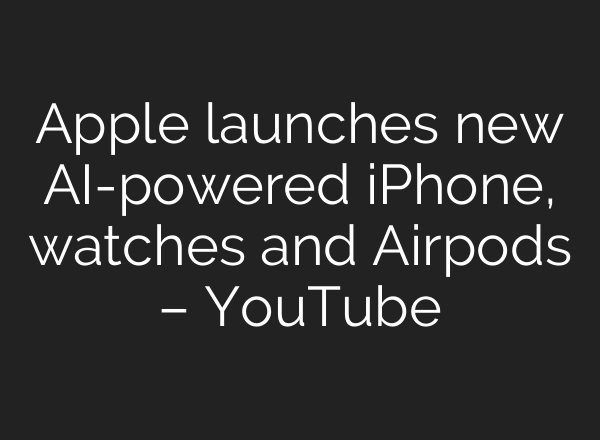 Apple launches new <b>AI</b>-powered iPhone, watches and Airpods – YouTube