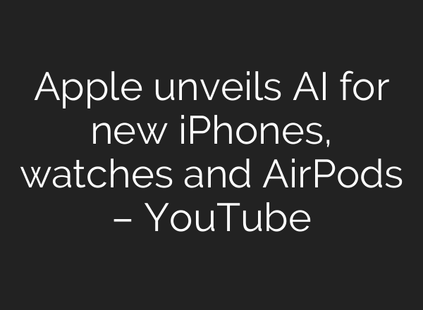 Apple unveils <b>AI</b> for new iPhones, watches and AirPods – YouTube