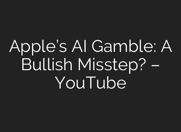 Apple’s <b>AI</b> Gamble: A Bullish Misstep? – YouTube
