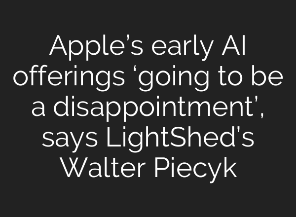 Apple’s early <b>AI</b> offerings ‘going to be a disappointment’, says LightShed’s Walter Piecyk