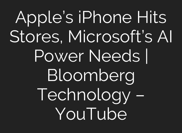 Apple’s iPhone Hits Stores, Microsoft’s <b>AI</b> Power Needs | Bloomberg Technology – YouTube