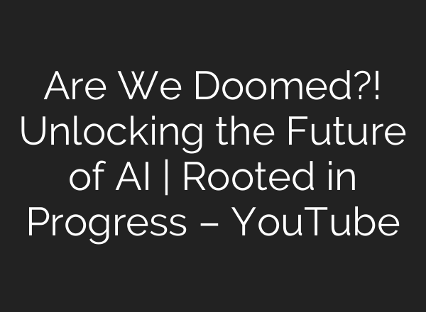 Are We Doomed?! Unlocking the Future of <b>AI</b> | Rooted in Progress – YouTube