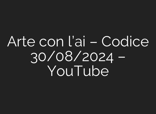 Arte con l’<b>ai</b> – Codice 30/08/2024 – YouTube