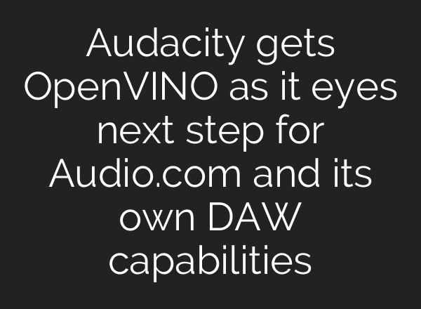 Audacity gets OpenVINO as it eyes next step for Audio.com and its own DAW capabilities