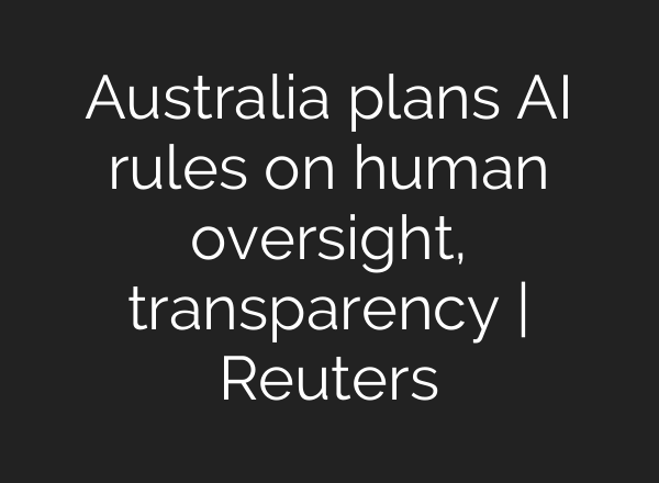 Australia plans AI rules on human oversight, transparency | Reuters