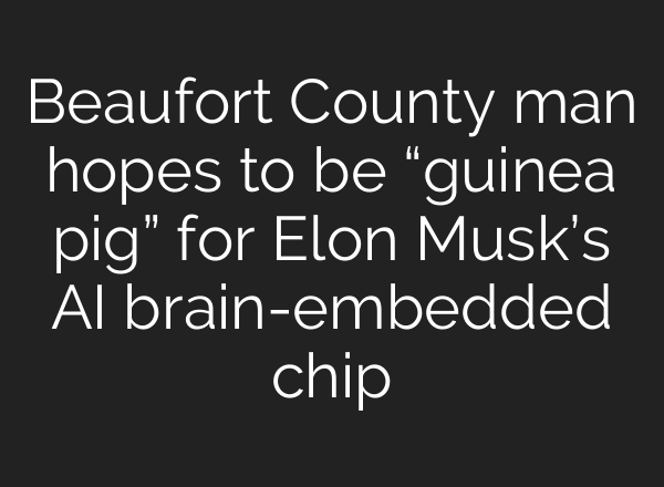 Beaufort County man hopes to be “guinea pig” for Elon Musk’s <b>AI</b> brain-embedded chip