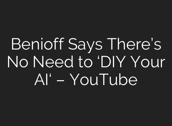 Benioff Says There’s No Need to ‘DIY Your <b>AI</b>‘ – YouTube