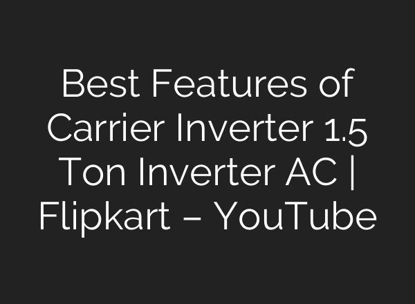 Best Features of Carrier Inverter 1.5 Ton Inverter AC | Flipkart – YouTube