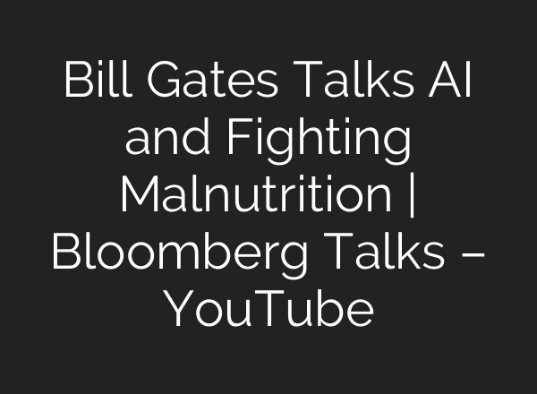 Bill Gates Talks <b>AI</b> and Fighting Malnutrition | Bloomberg Talks – YouTube