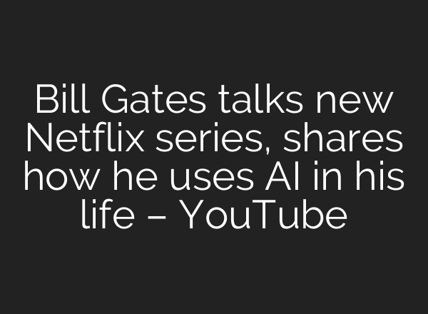 Bill Gates talks new Netflix series, shares how he uses <b>AI</b> in his life – YouTube
