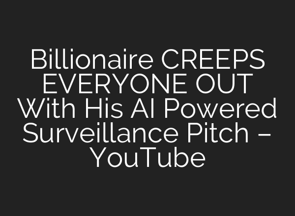 Billionaire CREEPS EVERYONE OUT With His <b>AI</b> Powered Surveillance Pitch – YouTube