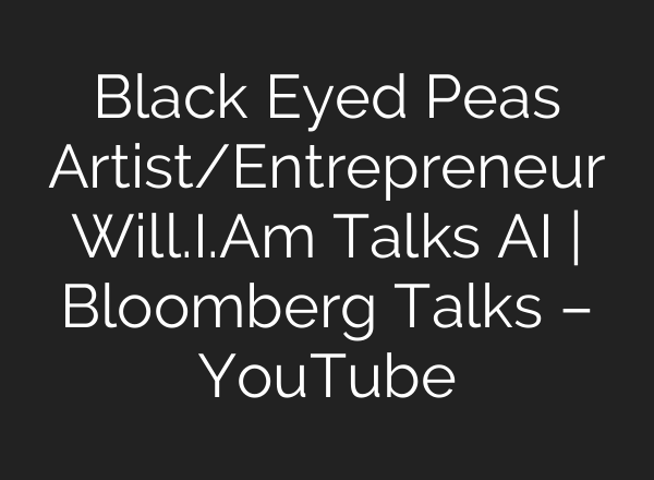 Black Eyed Peas Artist/Entrepreneur Will.I.Am Talks <b>AI</b> | Bloomberg Talks – YouTube