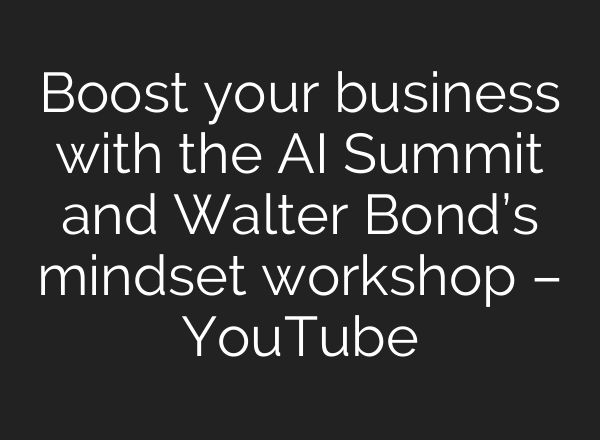 Boost your business with the <b>AI</b> Summit and Walter Bond’s mindset workshop – YouTube