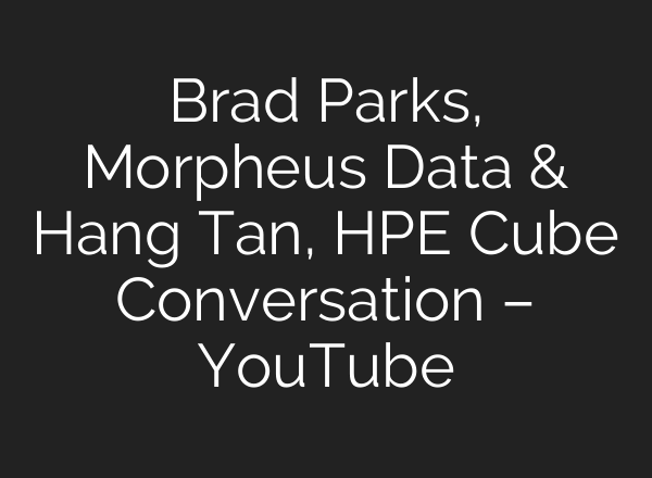 Brad Parks, Morpheus Data & Hang Tan, HPE Cube Conversation – YouTube