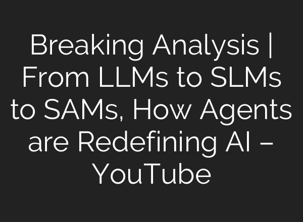 Breaking Analysis | From LLMs to SLMs to SAMs, How Agents are Redefining <b>AI</b> – YouTube