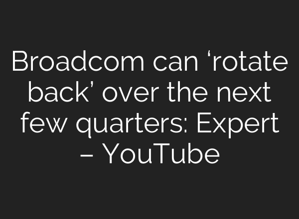 Broadcom can ‘rotate back’ over the next few quarters: Expert – YouTube