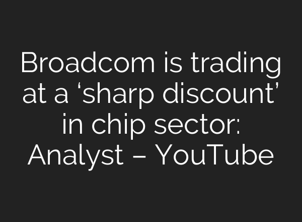 Broadcom is trading at a ‘sharp discount’ in chip sector: Analyst – YouTube