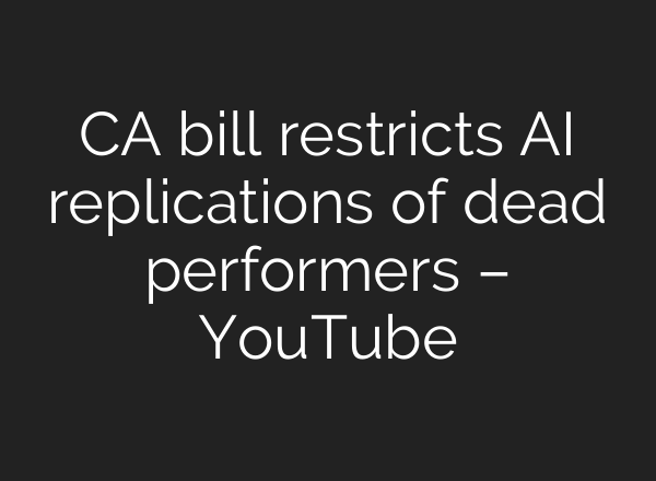 CA bill restricts <b>AI</b> replications of dead performers – YouTube
