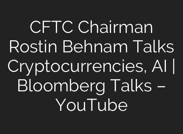 CFTC Chairman Rostin Behnam Talks Cryptocurrencies, <b>AI</b> | Bloomberg Talks – YouTube