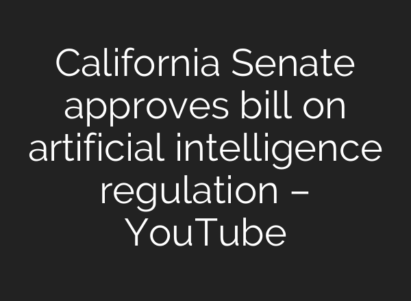 California Senate approves bill on artificial intelligence regulation – YouTube
