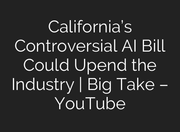 California’s Controversial <b>AI</b> Bill Could Upend the Industry | Big Take – YouTube