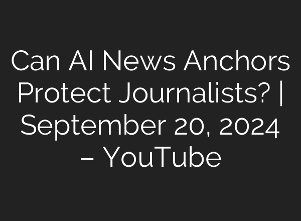 Can <b>AI</b> News Anchors Protect Journalists? | September 20, 2024 – YouTube