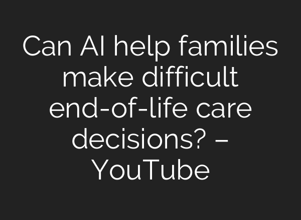Can <b>AI</b> help families make difficult end-of-life care decisions? – YouTube
