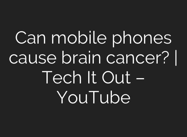 Can mobile phones cause brain cancer? | Tech It Out – YouTube
