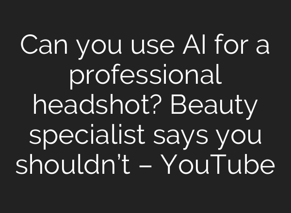 Can you use <b>AI</b> for a professional headshot? Beauty specialist says you shouldn’t – YouTube