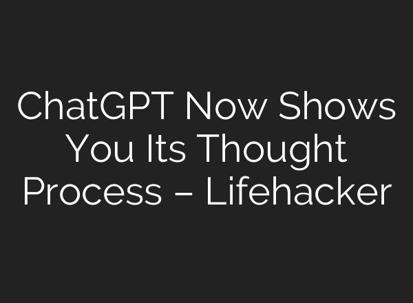 <b>ChatGPT</b> Now Shows You Its Thought Process – Lifehacker