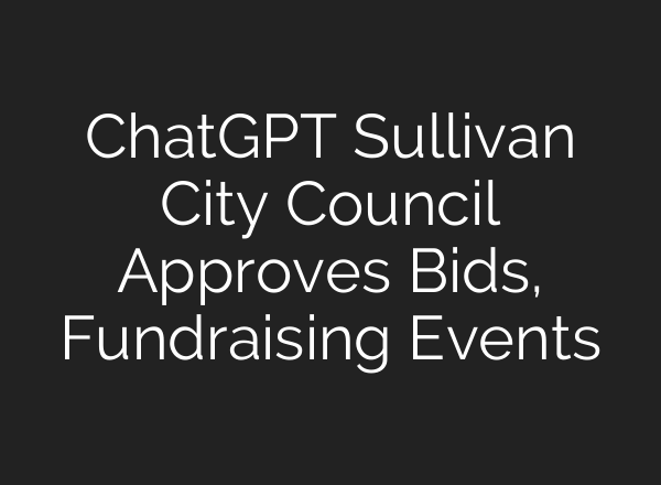 <b>ChatGPT</b> Sullivan City Council Approves Bids, Fundraising Events