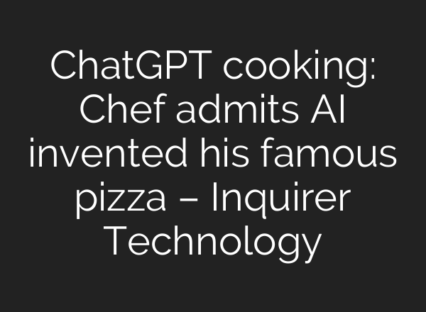 <b>ChatGPT</b> cooking: Chef admits AI invented his famous pizza – Inquirer Technology