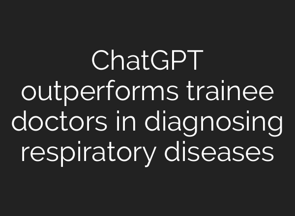 <b>ChatGPT</b> outperforms trainee doctors in diagnosing respiratory diseases