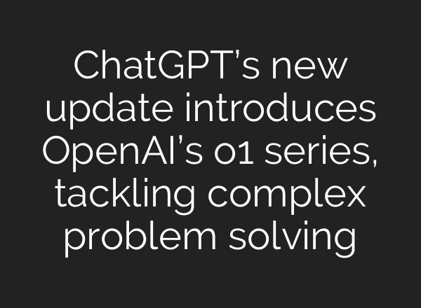 <b>ChatGPT’s</b> new update introduces OpenAI’s o1 series, tackling complex problem solving