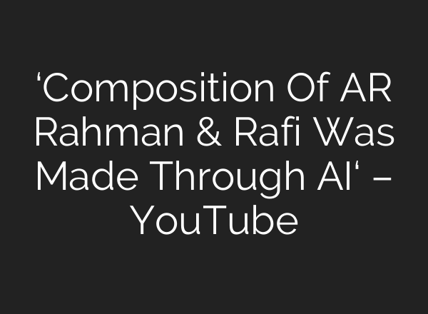 ‘Composition Of AR Rahman & Rafi Was Made Through <b>AI</b>‘ – YouTube