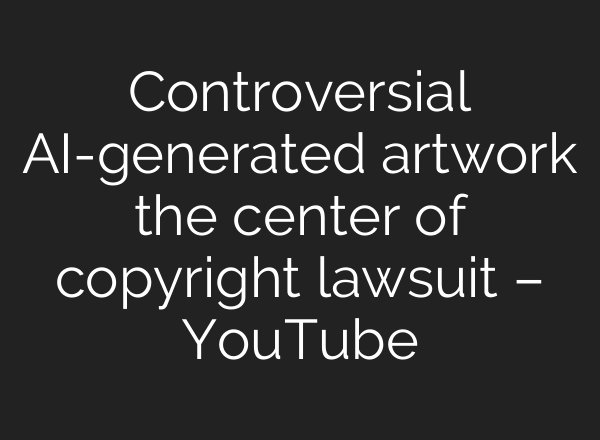 Controversial <b>AI</b>-generated artwork the center of copyright lawsuit – YouTube