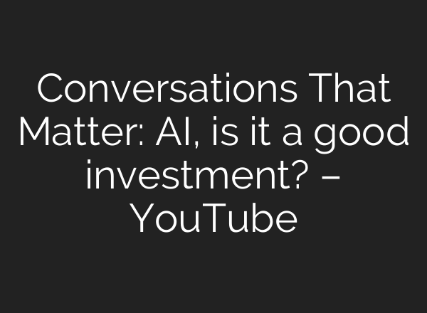 Conversations That Matter: <b>AI</b>, is it a good investment? – YouTube
