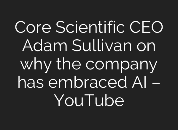 Core Scientific CEO Adam Sullivan on why the company has embraced <b>AI</b> – YouTube
