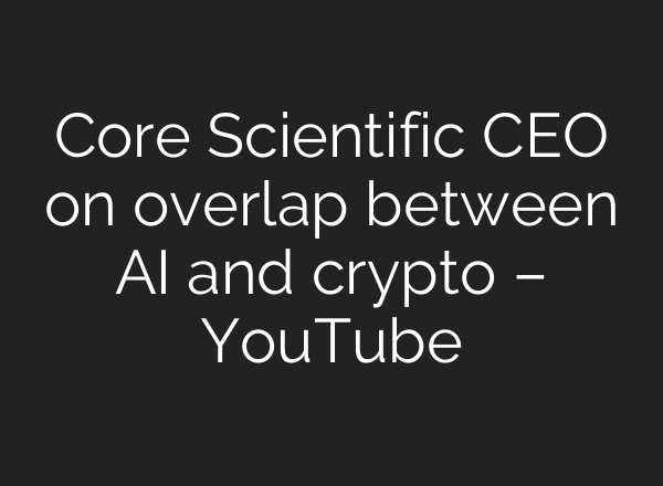 Core Scientific CEO on overlap between <b>AI</b> and crypto – YouTube