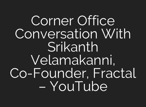 Corner Office Conversation With Srikanth Velamakanni, Co-Founder, Fractal – YouTube